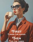 Plakat - First I drink the coffee, then I do the things